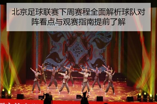 北京足球联赛下周赛程全面解析球队对阵看点与观赛指南提前了解