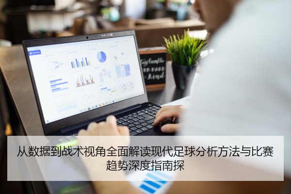 从数据到战术视角全面解读现代足球分析方法与比赛趋势深度指南探